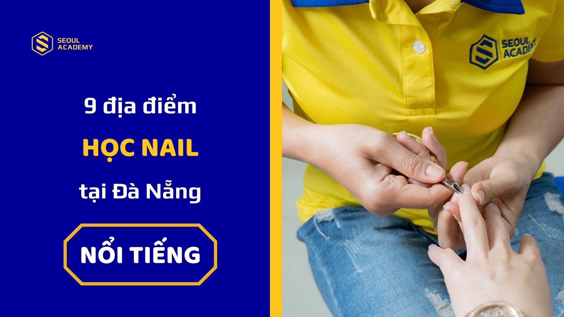 Seoul Academy có khóa học nail và chăm sóc móng nổi tiếng tại Đà Nẵng